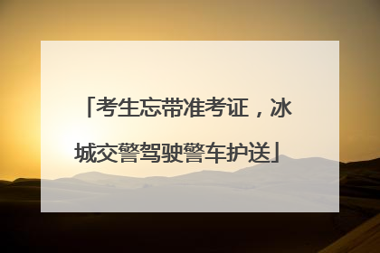 考生忘带准考证，冰城交警驾驶警车护送