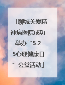 聊城关爱精神病医院成功举办“5.25心理健康日”公益活动