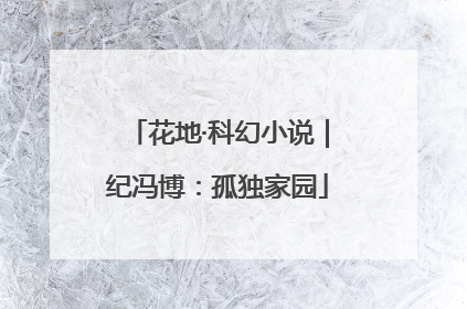 花地·科幻小说｜纪冯博：孤独家园