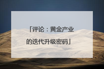 评论：黄金产业的迭代升级密码