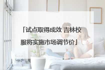 试点取得成效 吉林校服将实施市场调节价