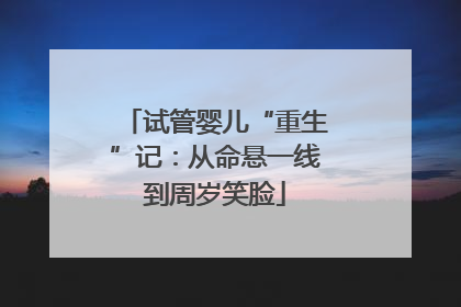 试管婴儿“重生”记：从命悬一线到周岁笑脸