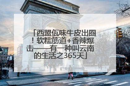 西盟佤味牛皮出圈！软糯筋道+香辣爆击——有一种叫云南的生活之365天