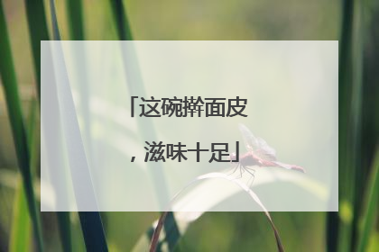 这碗擀面皮，滋味十足