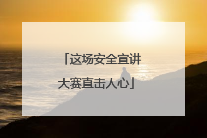 这场安全宣讲大赛直击人心