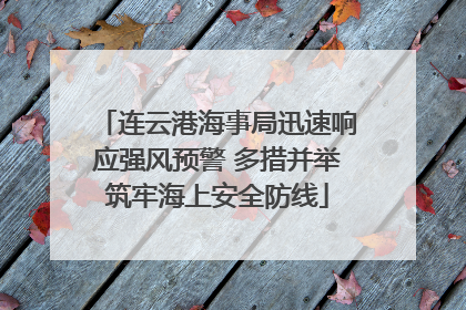 连云港海事局迅速响应强风预警 多措并举筑牢海上安全防线