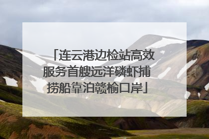 连云港边检站高效服务首艘远洋磷虾捕捞船靠泊赣榆口岸