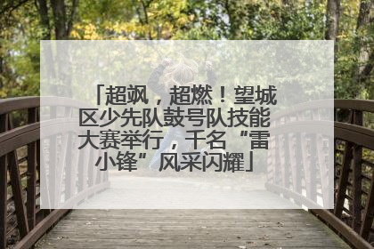 超飒，超燃！望城区少先队鼓号队技能大赛举行，千名“雷小锋”风采闪耀