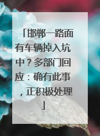 邯郸一路面有车辆掉入坑中？多部门回应：确有此事，正积极处理