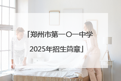 郑州市第一〇一中学2025年招生简章