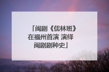 闽剧《儒林班》在福州首演 演绎闽剧剧种史