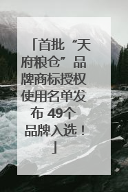 首批“天府粮仓”品牌商标授权使用名单发布 49个品牌入选！