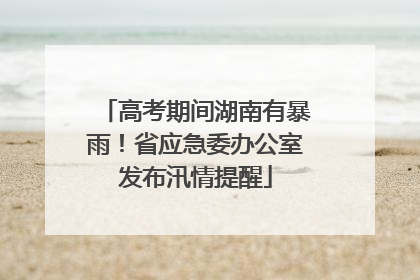 高考期间湖南有暴雨！省应急委办公室发布汛情提醒