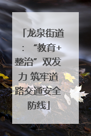 龙泉街道：“教育+整治”双发力 筑牢道路交通安全防线