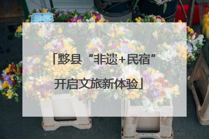 黟县“非遗+民宿” 开启文旅新体验