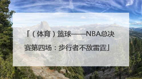 （体育）篮球——NBA总决赛第四场：步行者不敌雷霆