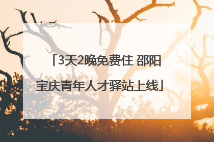 3天2晚免费住 邵阳宝庆青年人才驿站上线