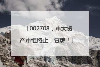 002708，重大资产重组终止，复牌！
