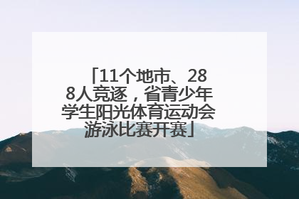 11个地市、288人竞逐，省青少年学生阳光体育运动会游泳比赛开赛