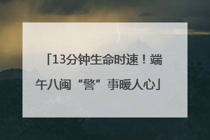 13分钟生命时速！端午八闽“警”事暖人心