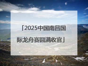 2025中国南昌国际龙舟赛圆满收官