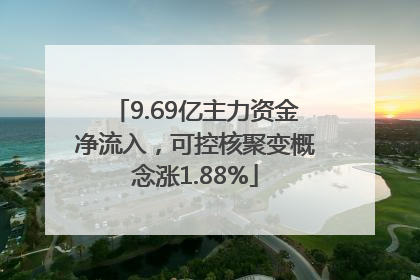 9.69亿主力资金净流入，可控核聚变概念涨1.88%